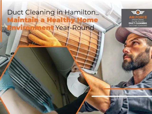 Duct Cleaning in Hamilton Region: How to Maintain a Healthy Home Environment Year-Round